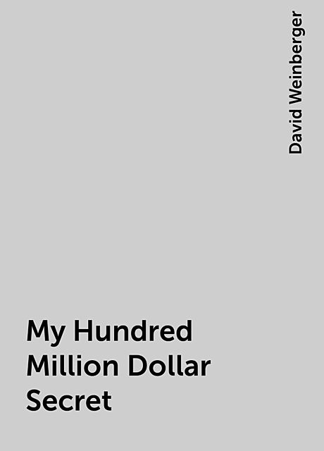 My Hundred Million Dollar Secret, David Weinberger