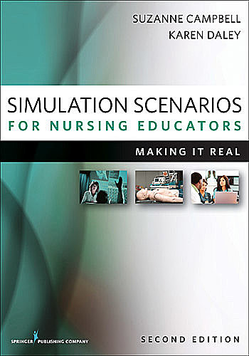 Simulation Scenarios for Nursing Educators, Second Edition, RN, Suzanne Campbell, WHNP-BC, IBCLC, Karen Daley