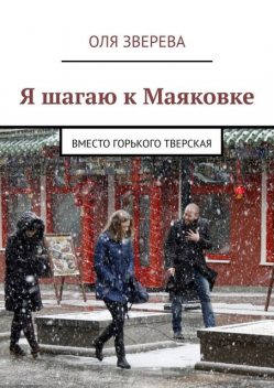 Я шагаю к Маяковке. Вместо Горького Тверская, ОлЯ ЗверЕВА