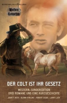 DER COLT IST IHR GESETZ – Western-Sonderedition: Drei Romane und eine Kurzgeschichte, John F. Beck, Larry Lash, Glenn Stirling, Robert Daan
