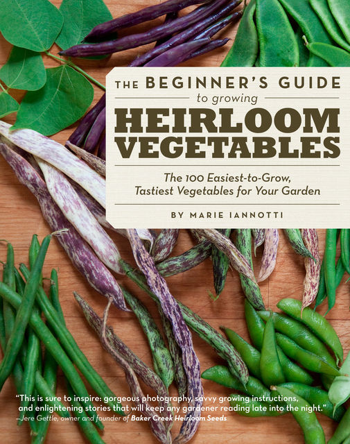 The Beginner's Guide to Growing Heirloom Vegetables, Marie Iannotti