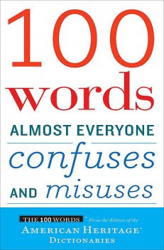 100 Words Almost Everyone Confuses and Misuses, The Editors, American Heritage Dictionaries