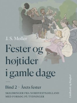 Fester og højtider i gamle dage. Bind 2. Årets fester, J.S. Møller