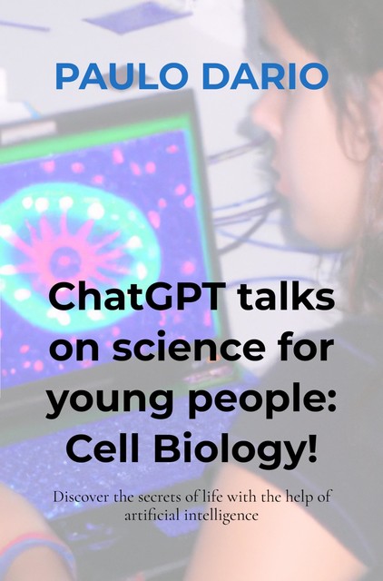 ChatGPT talks on science for young people: Cell Biology, Paulo Dario