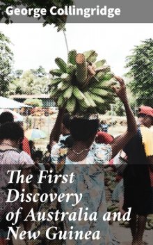 The First Discovery of Australia and New Guinea, George Collingridge