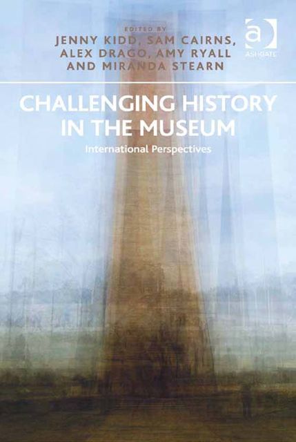 Challenging History in the Museum, Alex Drago, Amy Ryall, Jenny Kidd, Miranda Stearn, Sam Cairns