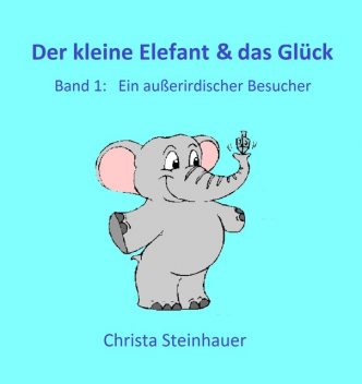 Der kleine Elefant & das Glück, Christa Steinhauer