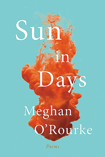Sun in Days: Poems, Meghan O'Rourke