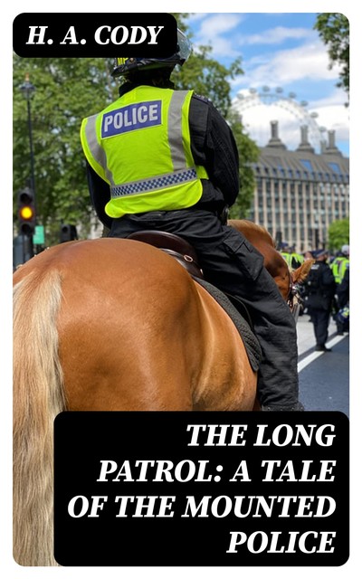 The Long Patrol: A Tale of the Mounted Police, H.A.Cody