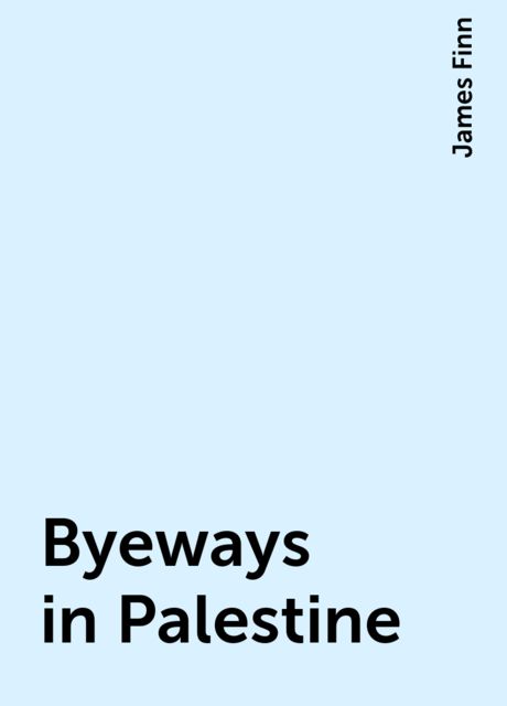 Byeways in Palestine, James Finn