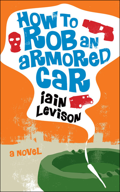 How to Rob an Armored Car, Iain Levison