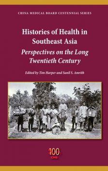 Histories of Health in Southeast Asia, Sunil S.Amrith, Tim Harper