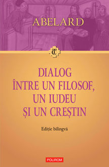 Dialog între un filosof, un iudeu și un crestin. Dialogus inter philosophum, iudaeum et christianum. Ediție bilingvă, Pierre Abelard