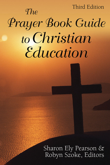 The Prayer Book Guide to Christian Education, Third Edition, Robyn Szoke, Sharon Ely Pearson