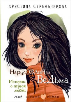 Нарисованная ведьма. Истории о первой любви, Кристина Стрельникова
