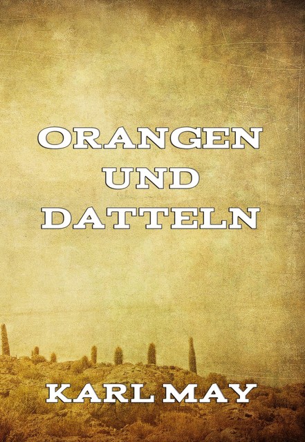 Orangen und Datteln, Karl May