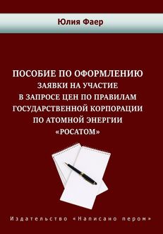 Пособие по оформлению заявки на участие в запросе цен по правилам государственной корпорации по атомной энергии «Росатом», Юлия Фаер