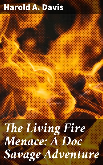 The Living Fire Menace: A Doc Savage Adventure, Harold Davis