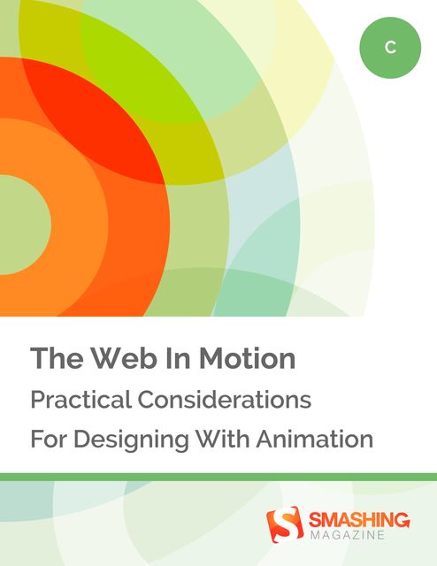 The Web In Motion: Practical Considerations For Designing With Animation, SMASHING MAGAZINE, Various Authors