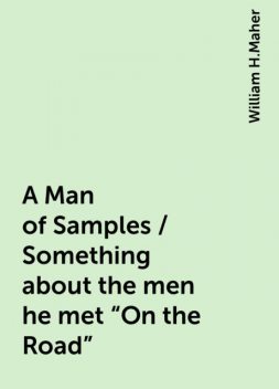 A Man of Samples / Something about the men he met "On the Road", William H.Maher