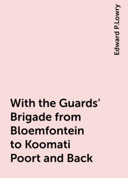 With the Guards' Brigade from Bloemfontein to Koomati Poort and Back, Edward P.Lowry