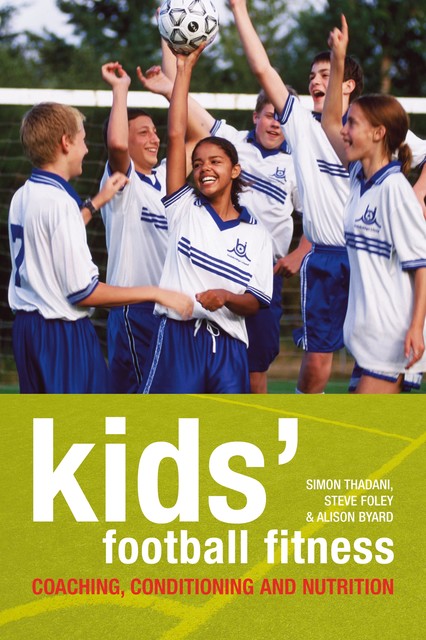 Kids' Football Fitness, Alison Byard, Simon Thadani, Steve Foley