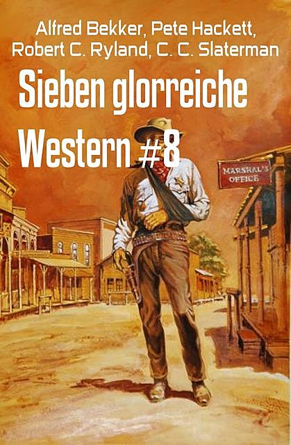 Sieben glorreiche Western #8, Alfred Bekker, Pete Hackett, C.C. Slaterman, Robert C. Ryland