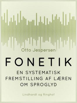 Fonetik. En systematisk fremstilling af læren om sproglyd, Otto Jespersen