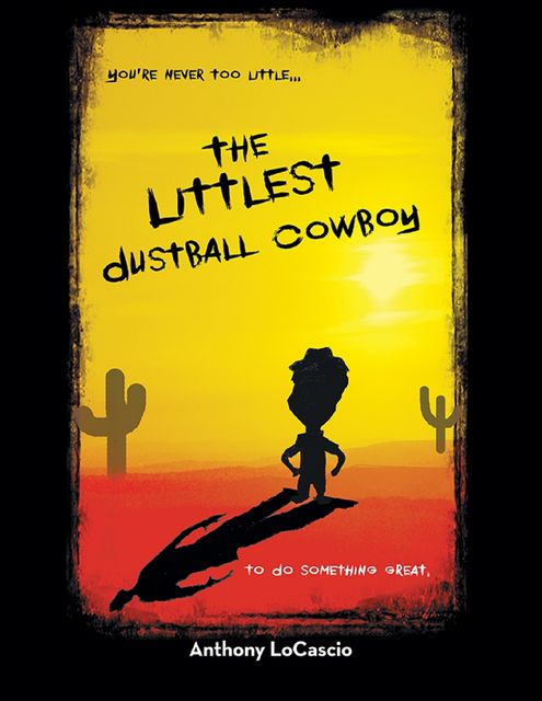 The Littlest Dustball Cowboy: You're Never Too Little…to Do Something Great, Anthony LoCascio