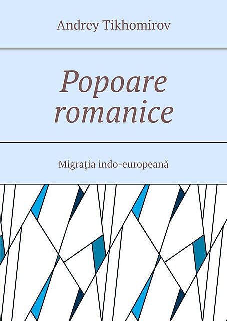 Popoare romanice. Migrația indo-europeană, Andrey Tikhomirov
