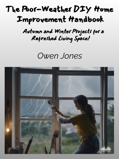 The Poor-Weather DIY Home Improvement Handbook-Autumn And Winter Projects For A Refreshed Living Space, Owen Jones