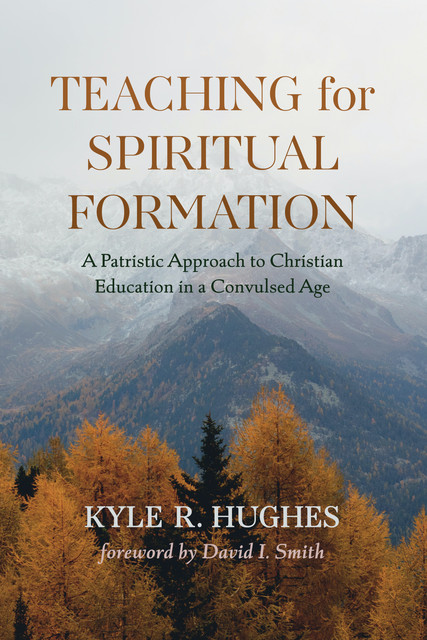 Teaching for Spiritual Formation, Kyle R. Hughes