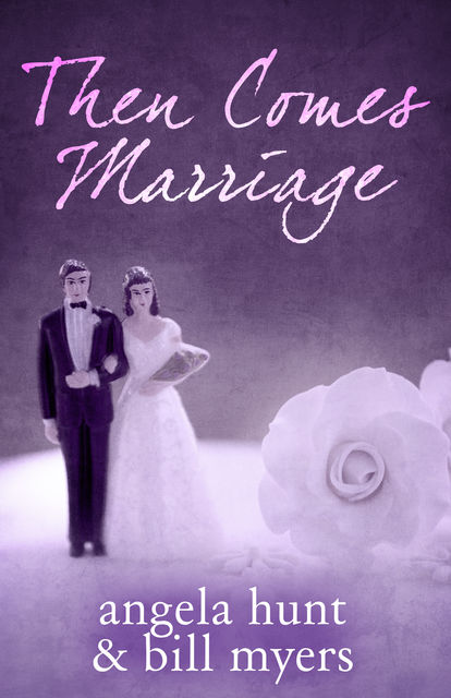Then Comes Marriage, Angela Hunt, Bill Myers