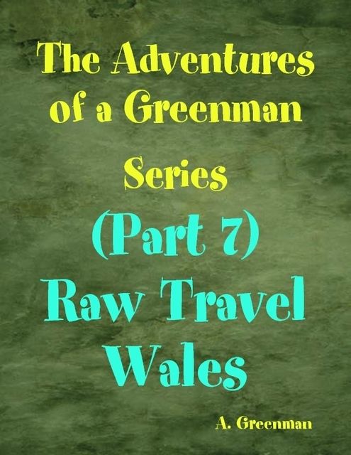 The Adventures of a Greenman Series: (Part 7) Raw Travel Wales, A Greenman