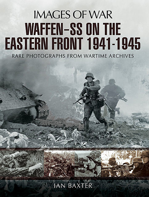 Waffen-SS on the Eastern Front 1941–1945: Rare Photographs from Wartime Archives (Images of Warl), Ian Baxter