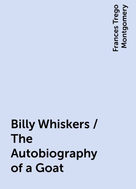 Billy Whiskers / The Autobiography of a Goat, Frances Trego Montgomery
