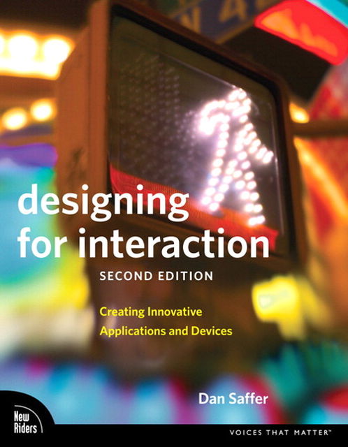 Designing for Interaction - Creating Smart Applications and Clever Devices, Dan Saffer