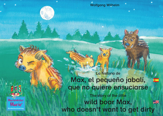 La historia de Max, el pequeño jabalí, que no quiere ensuciarse. Español-Inglés. / The story of the little wild boar Max, who doesn't want to get dirty. Spanish-English, Wolfgang Wilhelm