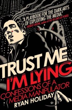 Trust Me, I'm Lying: Confessions of a Media Manipulator, Ryan Holiday