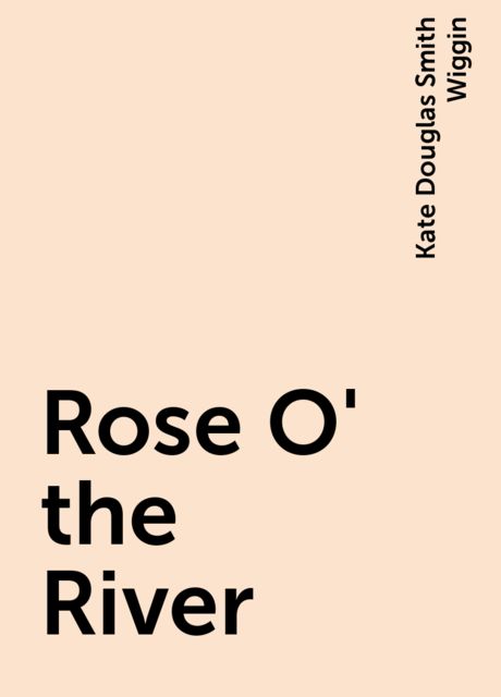 Rose O' the River, Kate Douglas Smith Wiggin
