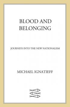 Blood and Belonging, Michael Ignatieff