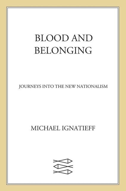 Blood and Belonging, Michael Ignatieff