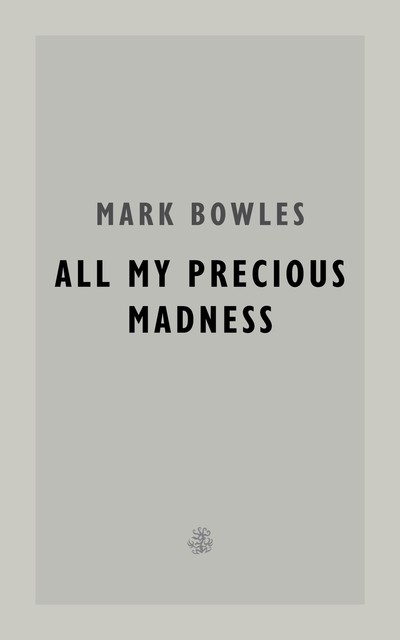 All My Precious Madness, Mark Bowles