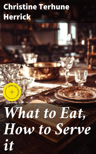What to Eat, How to Serve it, Christine Terhune Herrick