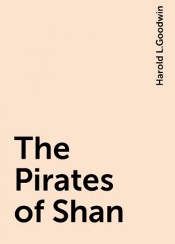 The Pirates of Shan, Harold L.Goodwin