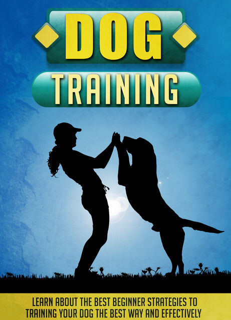 Dog Training Learn About The Best Beginner Strategies To Training Your Dog The Best Way And Effectively, Old Natural Ways