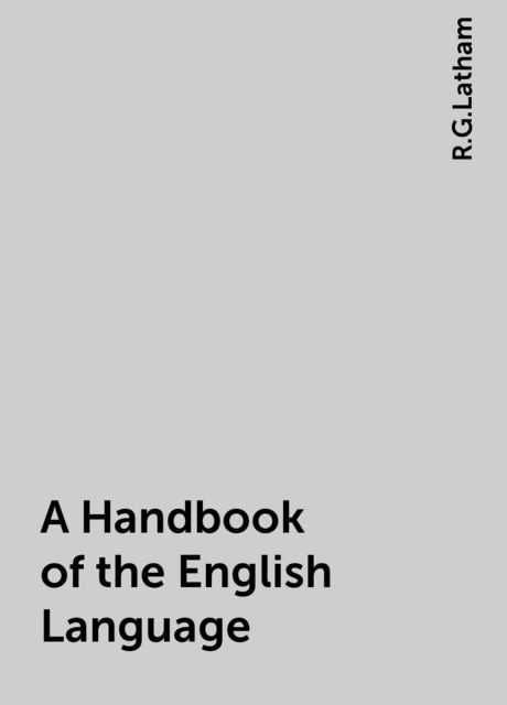 A Handbook of the English Language, R.G.Latham