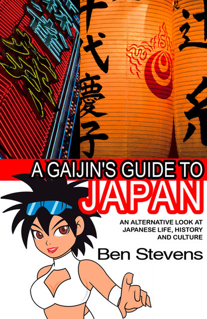 A Gaijin's Guide to Japan: An alternative look at Japanese life, history and culture, Ben Stevens