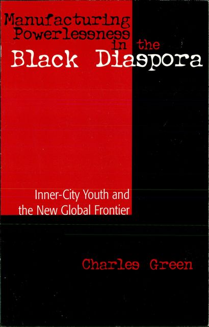 Manufacturing Powerlessness in the Black Diaspora, Charles Green