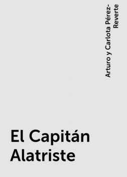 El Capitán Alatriste, Arturo y Carlota Pérez-Reverte